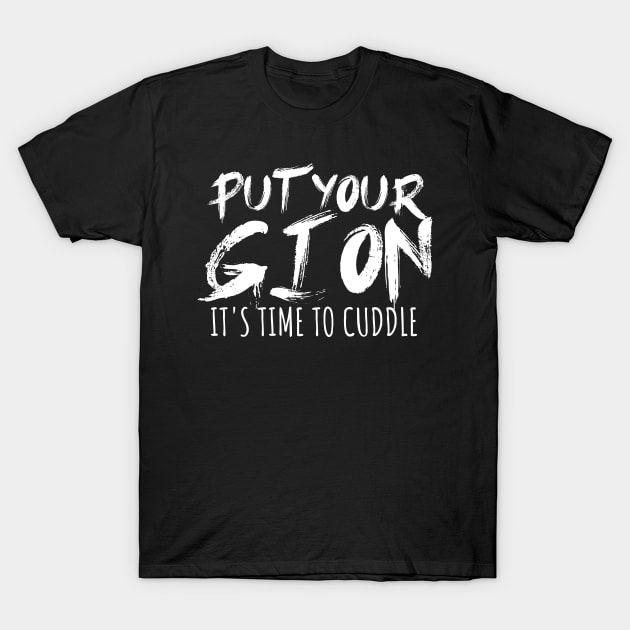 Put your gi on Its time to cuddle T-Shirt by maxcode